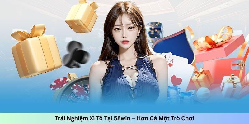 Trải Nghiệm Xì Tố Tại 58win – Hơn Cả Một Trò Chơi