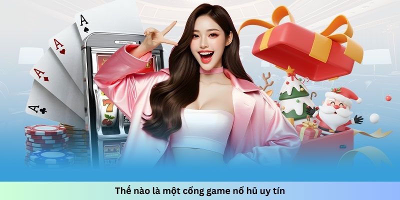 Thế nào là một cổng game nổ hũ uy tín