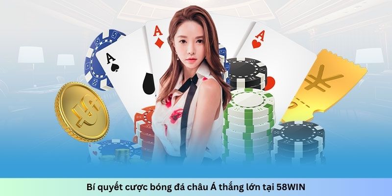 Bí quyết cược bóng đá châu Á thắng lớn tại 58WIN