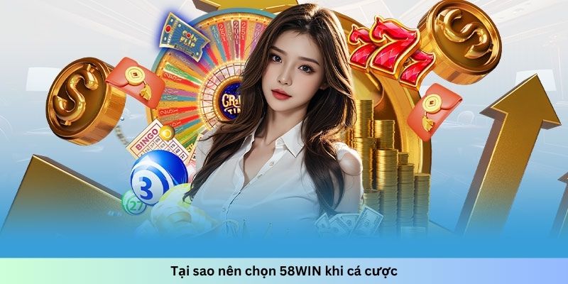 Tại sao nên chọn 58WIN khi cá cược